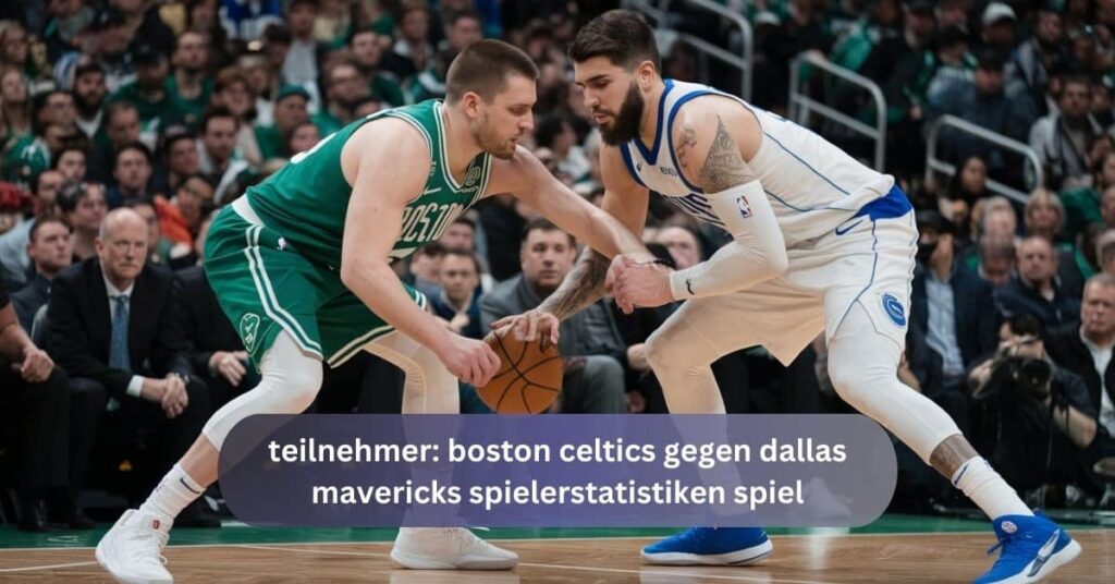 teilnehmer: boston celtics gegen dallas mavericks spielerstatistiken spiel